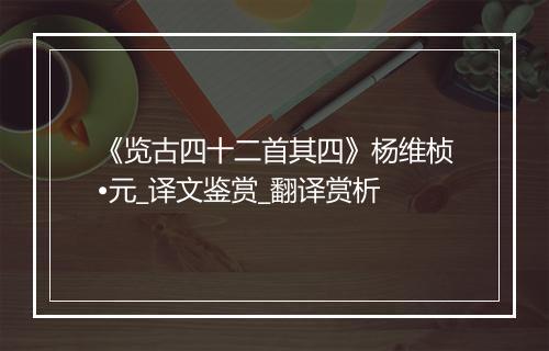 《览古四十二首其四》杨维桢•元_译文鉴赏_翻译赏析