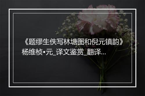 《题缪生佚写林塘图和倪元镇韵》杨维桢•元_译文鉴赏_翻译赏析