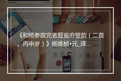 《和杨参政完者题省府壁韵（二首。丙申岁）》杨维桢•元_译文鉴赏_翻译赏析