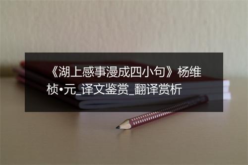 《湖上感事漫成四小句》杨维桢•元_译文鉴赏_翻译赏析