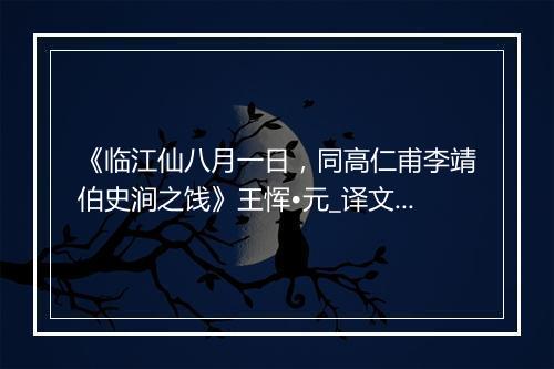 《临江仙八月一日，同高仁甫李靖伯史涧之饯》王恽•元_译文鉴赏_翻译赏析