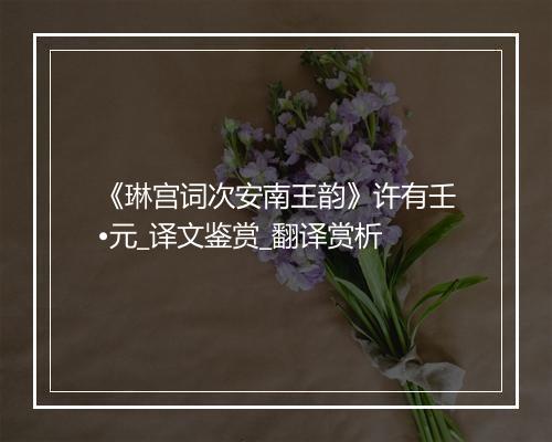 《琳宫词次安南王韵》许有壬•元_译文鉴赏_翻译赏析