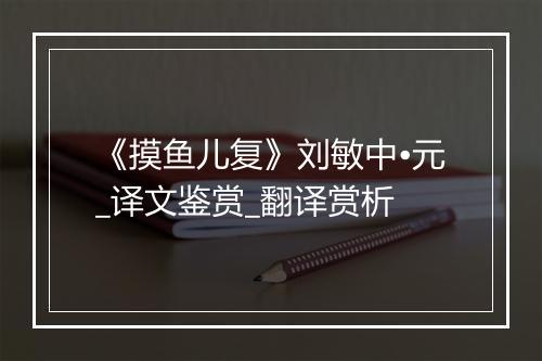 《摸鱼儿复》刘敏中•元_译文鉴赏_翻译赏析