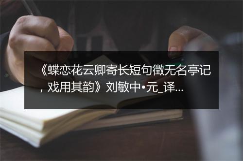 《蝶恋花云卿寄长短句徵无名亭记，戏用其韵》刘敏中•元_译文鉴赏_翻译赏析