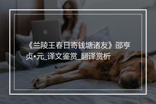 《兰陵王春日寄钱塘诸友》邵亨贞•元_译文鉴赏_翻译赏析