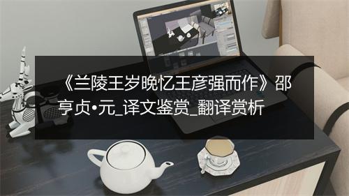 《兰陵王岁晚忆王彦强而作》邵亨贞•元_译文鉴赏_翻译赏析