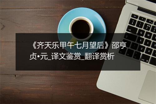 《齐天乐甲午七月望后》邵亨贞•元_译文鉴赏_翻译赏析