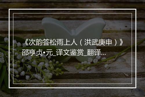 《次韵答松雨上人（洪武庚申）》邵亨贞•元_译文鉴赏_翻译赏析