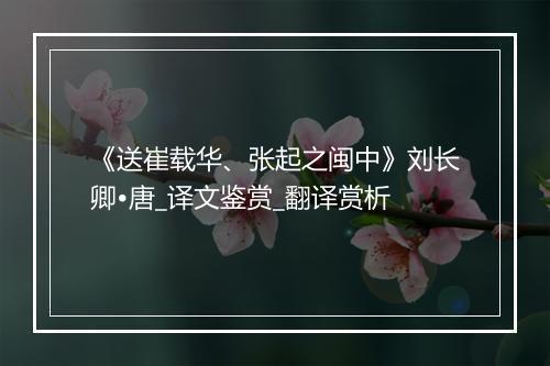 《送崔载华、张起之闽中》刘长卿•唐_译文鉴赏_翻译赏析