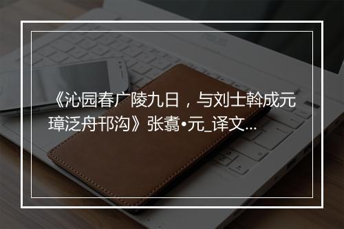 《沁园春广陵九日，与刘士斡成元璋泛舟邗沟》张翥•元_译文鉴赏_翻译赏析