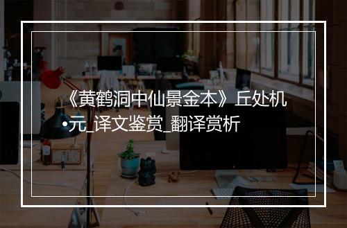 《黄鹤洞中仙景金本》丘处机•元_译文鉴赏_翻译赏析