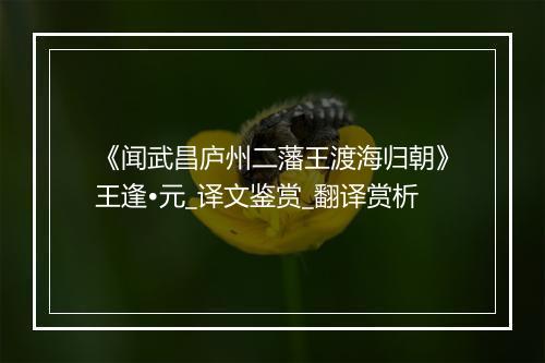 《闻武昌庐州二藩王渡海归朝》王逢•元_译文鉴赏_翻译赏析