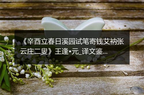 《辛酉立春日溪园试笔寄钱艾衲张云庄二叟》王逢•元_译文鉴赏_翻译赏析