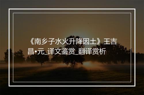 《南乡子水火升降因土》王吉昌•元_译文鉴赏_翻译赏析