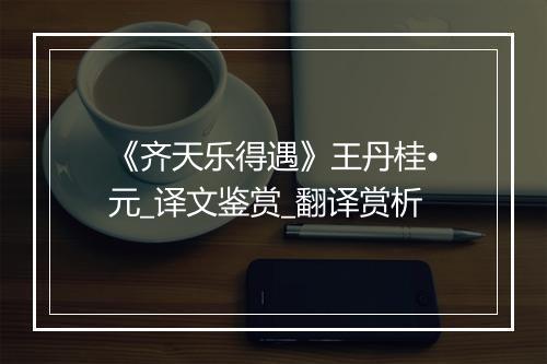 《齐天乐得遇》王丹桂•元_译文鉴赏_翻译赏析