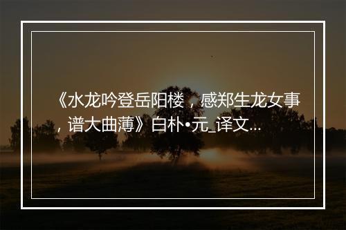 《水龙吟登岳阳楼，感郑生龙女事，谱大曲薄》白朴•元_译文鉴赏_翻译赏析