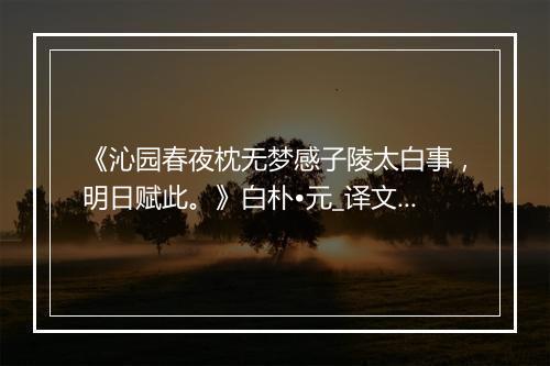 《沁园春夜枕无梦感子陵太白事，明日赋此。》白朴•元_译文鉴赏_翻译赏析