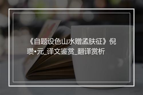 《自题设色山水赠孟肤征》倪瓒•元_译文鉴赏_翻译赏析