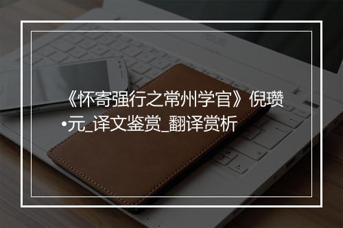 《怀寄强行之常州学官》倪瓒•元_译文鉴赏_翻译赏析