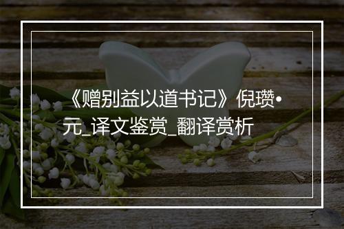 《赠别益以道书记》倪瓒•元_译文鉴赏_翻译赏析