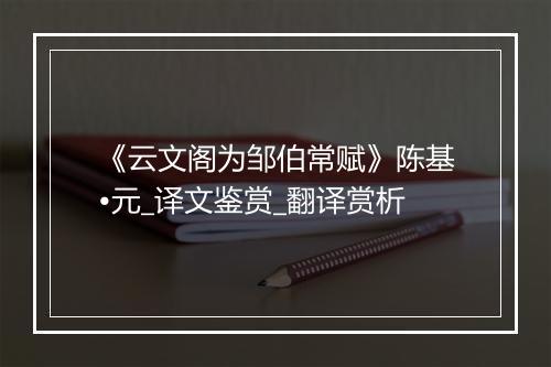 《云文阁为邹伯常赋》陈基•元_译文鉴赏_翻译赏析