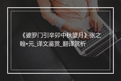 《婆罗门引辛卯中秋望月》张之翰•元_译文鉴赏_翻译赏析