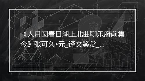 《人月圆春日湖上北曲聊乐府前集今》张可久•元_译文鉴赏_翻译赏析