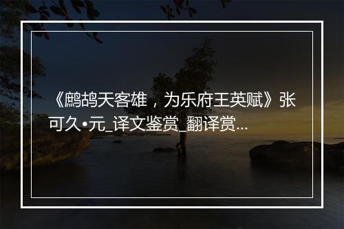 《鹧鸪天客雄，为乐府王英赋》张可久•元_译文鉴赏_翻译赏析