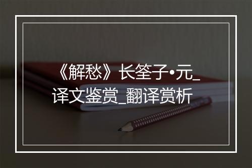 《解愁》长筌子•元_译文鉴赏_翻译赏析