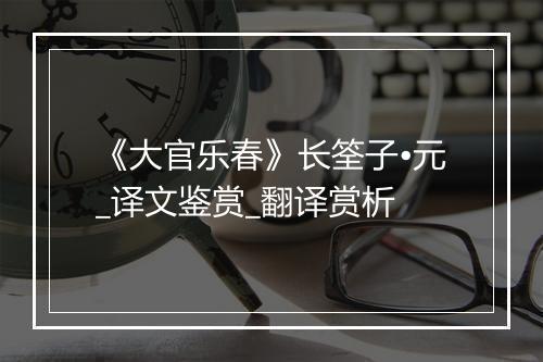 《大官乐春》长筌子•元_译文鉴赏_翻译赏析