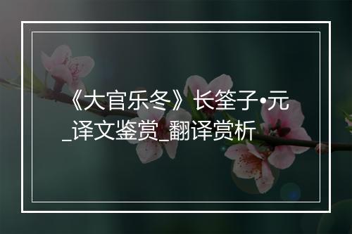 《大官乐冬》长筌子•元_译文鉴赏_翻译赏析