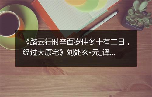 《踏云行时辛酉岁仲冬十有二日，经过大原宅》刘处玄•元_译文鉴赏_翻译赏析