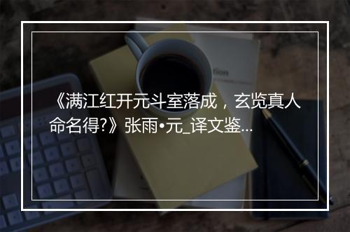 《满江红开元斗室落成，玄览真人命名得?》张雨•元_译文鉴赏_翻译赏析