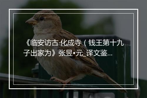 《临安访古·化成寺（钱王第十九子出家为》张昱•元_译文鉴赏_翻译赏析