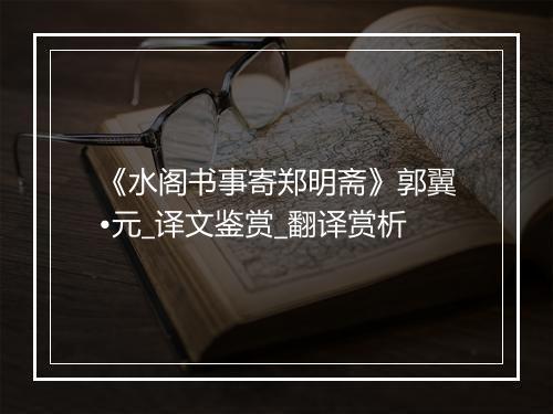 《水阁书事寄郑明斋》郭翼•元_译文鉴赏_翻译赏析