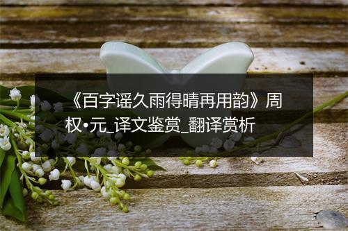 《百字谣久雨得晴再用韵》周权•元_译文鉴赏_翻译赏析