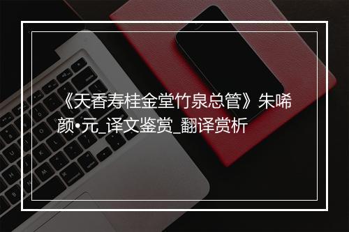 《天香寿桂金堂竹泉总管》朱唏颜•元_译文鉴赏_翻译赏析