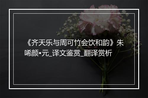 《齐天乐与周可竹会饮和韵》朱唏颜•元_译文鉴赏_翻译赏析