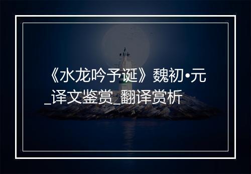 《水龙吟予诞》魏初•元_译文鉴赏_翻译赏析