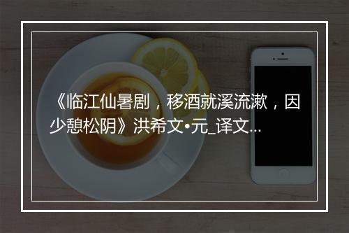 《临江仙暑剧，移酒就溪流漱，因少憩松阴》洪希文•元_译文鉴赏_翻译赏析