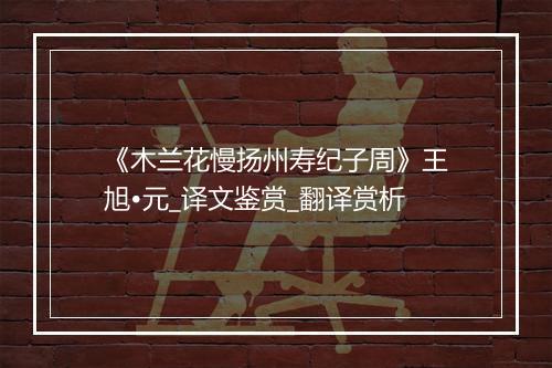 《木兰花慢扬州寿纪子周》王旭•元_译文鉴赏_翻译赏析