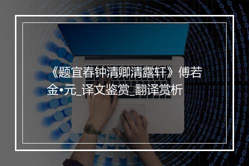 《题宜春钟清卿清露轩》傅若金•元_译文鉴赏_翻译赏析