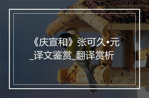 《庆宣和》张可久•元_译文鉴赏_翻译赏析