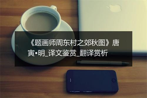 《题画师周东村之郊秋图》唐寅•明_译文鉴赏_翻译赏析