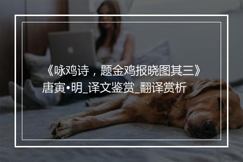 《咏鸡诗，题金鸡报晓图其三》唐寅•明_译文鉴赏_翻译赏析