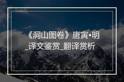 《洞山图卷》唐寅•明_译文鉴赏_翻译赏析