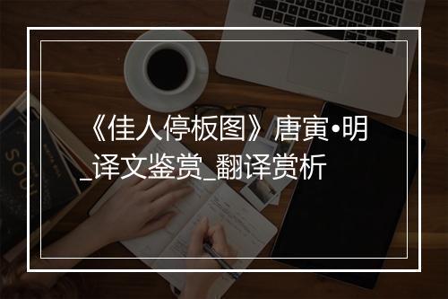 《佳人停板图》唐寅•明_译文鉴赏_翻译赏析