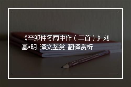 《辛卯仲冬雨中作（二首）》刘基•明_译文鉴赏_翻译赏析