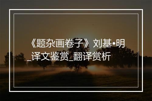 《题杂画卷子》刘基•明_译文鉴赏_翻译赏析