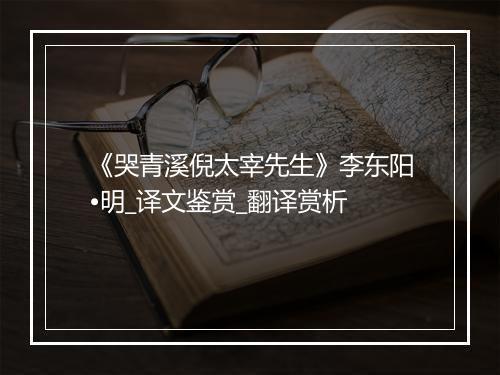 《哭青溪倪太宰先生》李东阳•明_译文鉴赏_翻译赏析